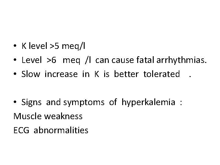  • K level >5 meq/l • Level >6 meq /l can cause fatal