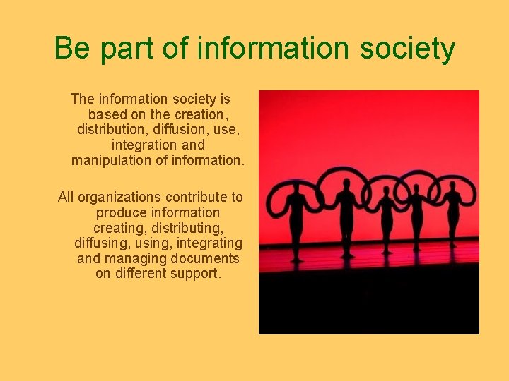 Be part of information society The information society is based on the creation, distribution,
