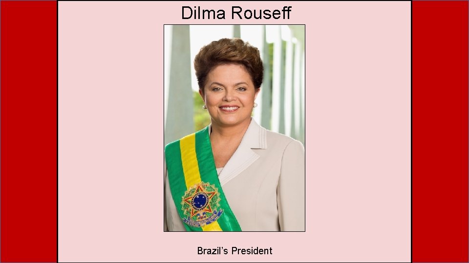 Dilma Rouseff Brazil’s President 