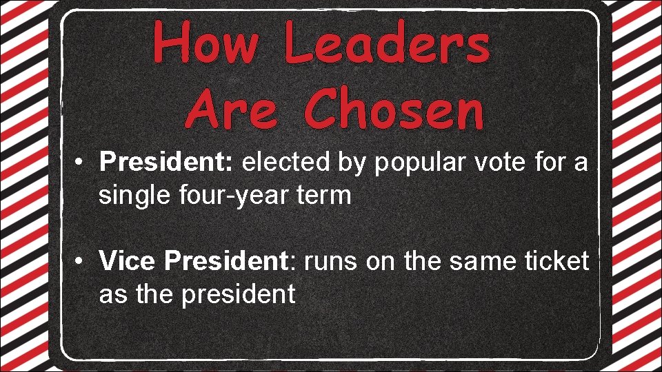 How Leaders Are Chosen • President: elected by popular vote for a single four-year