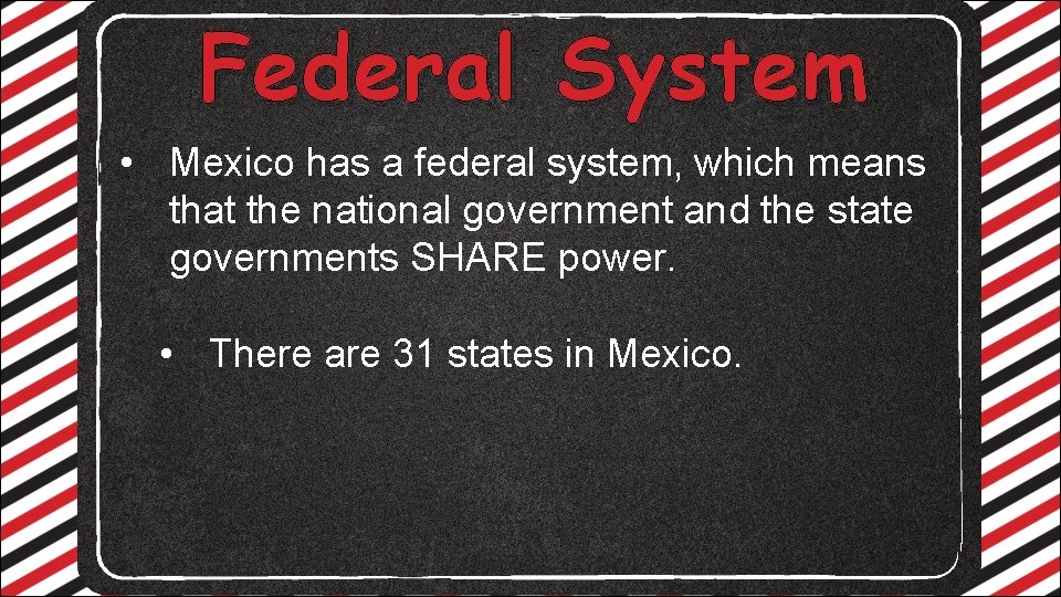 Federal System • Mexico has a federal system, which means that the national government