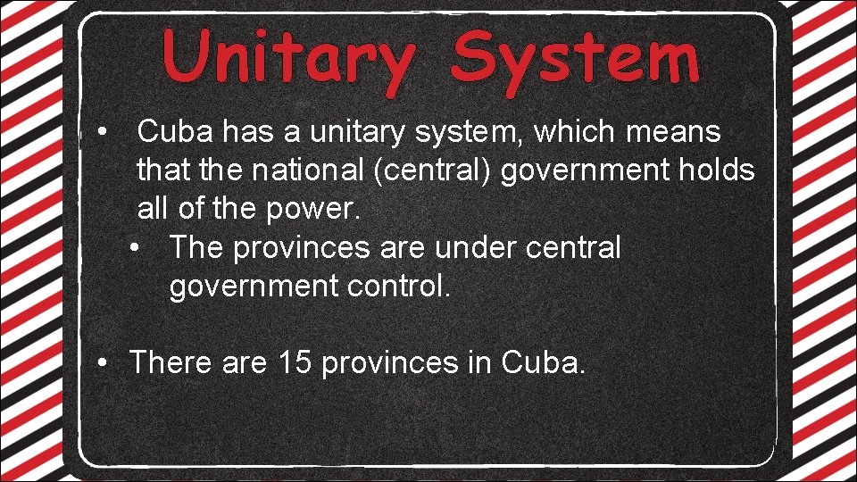 Unitary System • Cuba has a unitary system, which means that the national (central)