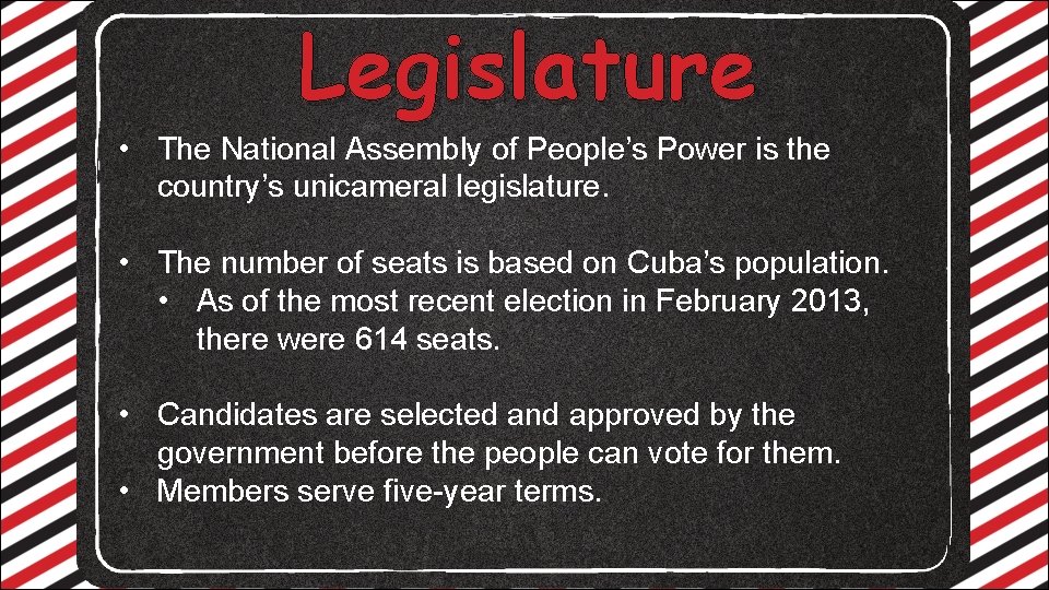 Legislature • The National Assembly of People’s Power is the country’s unicameral legislature. •