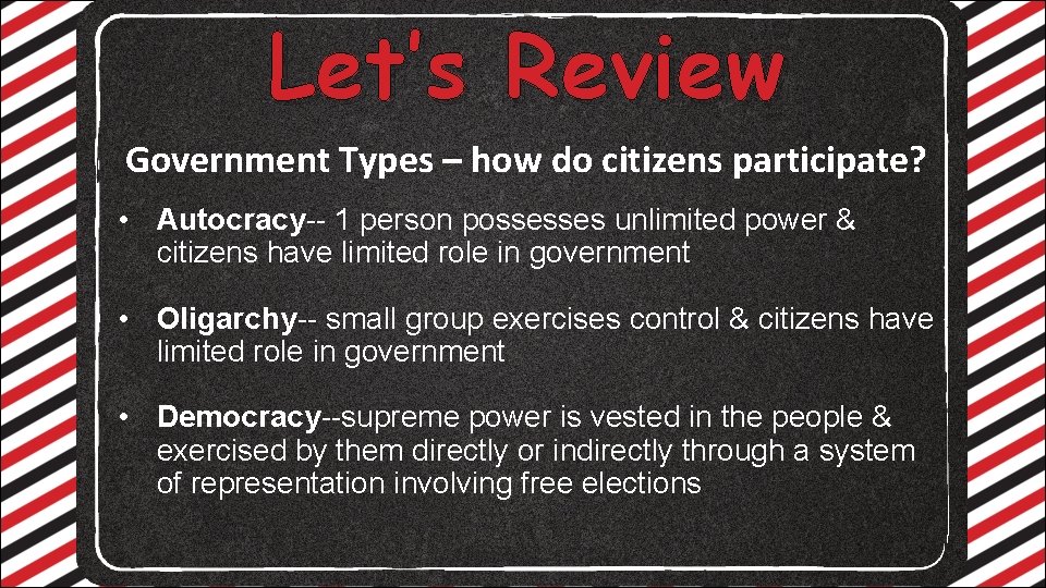 Let’s Review Government Types – how do citizens participate? • Autocracy-- 1 person possesses