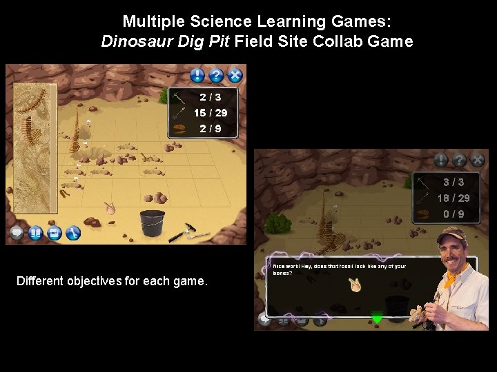 Multiple Science Learning Games: Dinosaur Dig Pit Field Site Collab Game • Different objectives