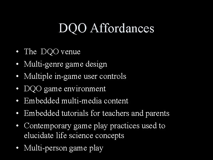 DQO Affordances • • The DQO venue Multi-genre game design Multiple in-game user controls