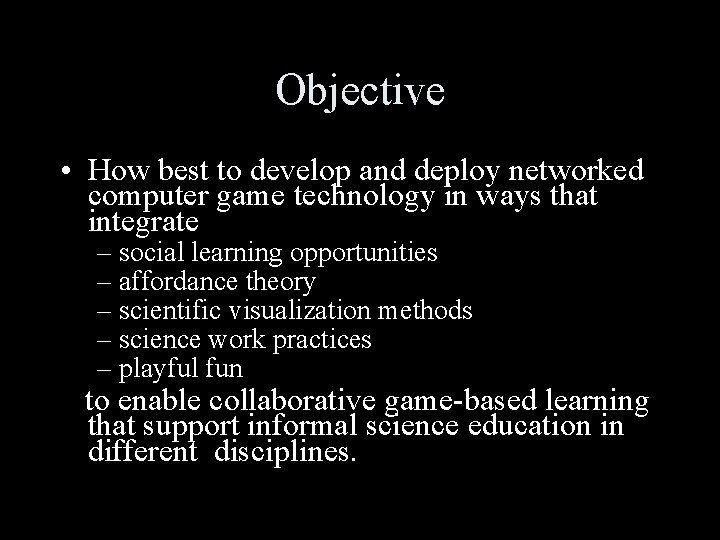 Objective • How best to develop and deploy networked computer game technology in ways