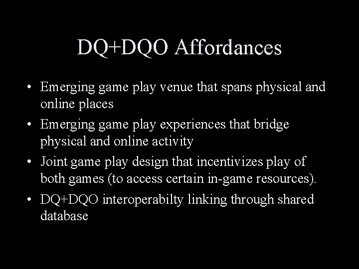 DQ+DQO Affordances • Emerging game play venue that spans physical and online places •