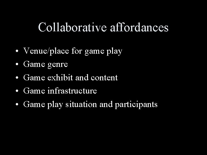 Collaborative affordances • • • Venue/place for game play Game genre Game exhibit and