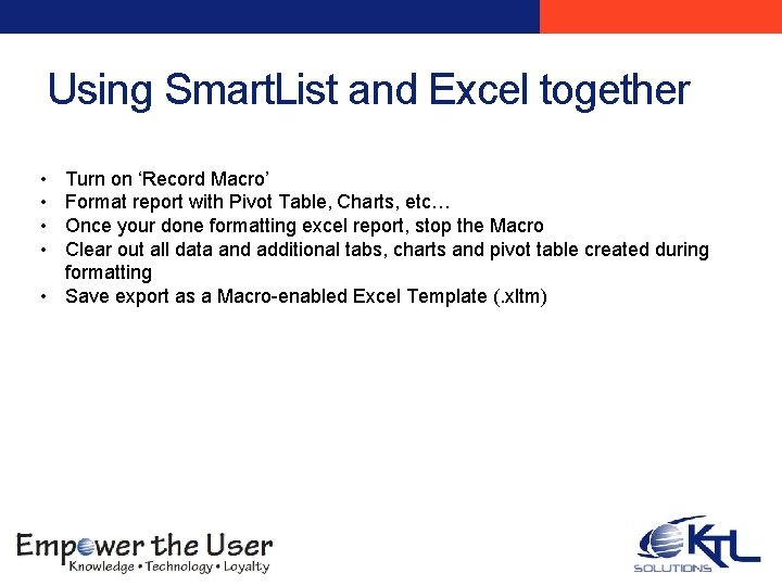 Using Smart. List and Excel together • • Turn on ‘Record Macro’ Format report Using Smart. List and Excel together • • Turn on ‘Record Macro’ Format report