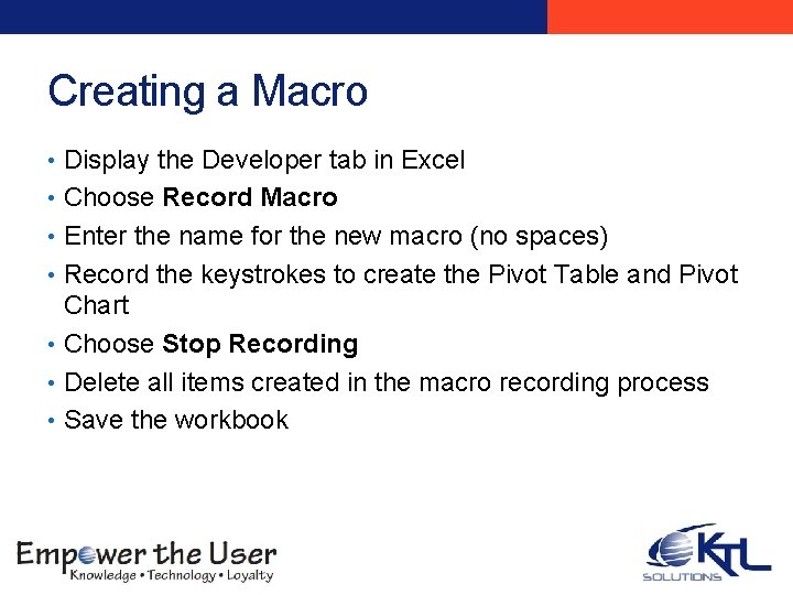 Creating a Macro • Display the Developer tab in Excel • Choose Record Macro Creating a Macro • Display the Developer tab in Excel • Choose Record Macro
