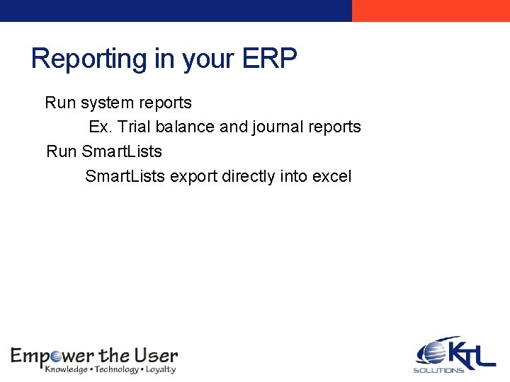 Reporting in your ERP Run system reports Ex. Trial balance and journal reports Run Reporting in your ERP Run system reports Ex. Trial balance and journal reports Run