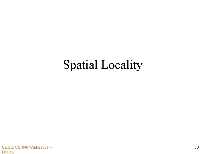Spatial Locality Caltech CS 184 b Winter 2001 -De. Hon 13 