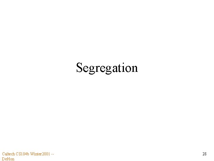 Segregation Caltech CS 184 b Winter 2001 -De. Hon 28 
