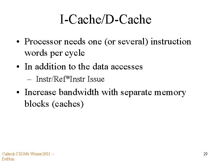 I-Cache/D-Cache • Processor needs one (or several) instruction words per cycle • In addition