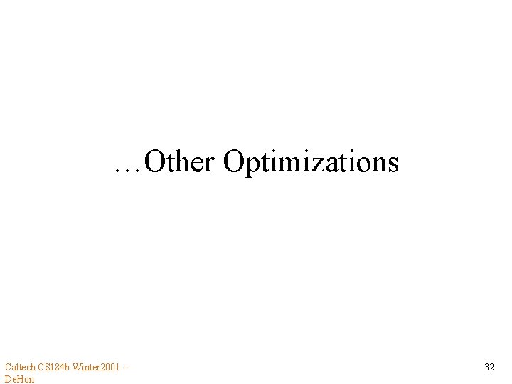 …Other Optimizations Caltech CS 184 b Winter 2001 -De. Hon 32 