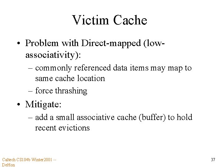 Victim Cache • Problem with Direct-mapped (lowassociativity): – commonly referenced data items may map