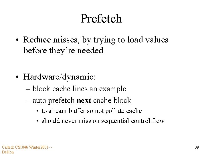 Prefetch • Reduce misses, by trying to load values before they’re needed • Hardware/dynamic: