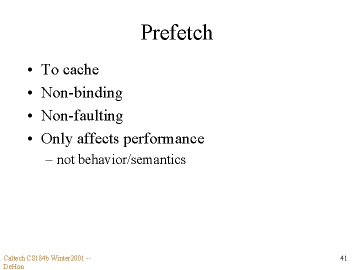 Prefetch • • To cache Non-binding Non-faulting Only affects performance – not behavior/semantics Caltech