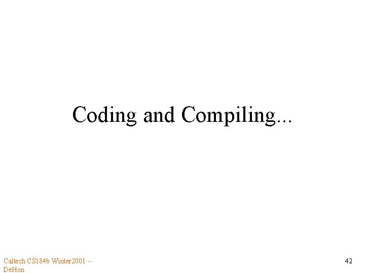 Coding and Compiling. . . Caltech CS 184 b Winter 2001 -De. Hon 42