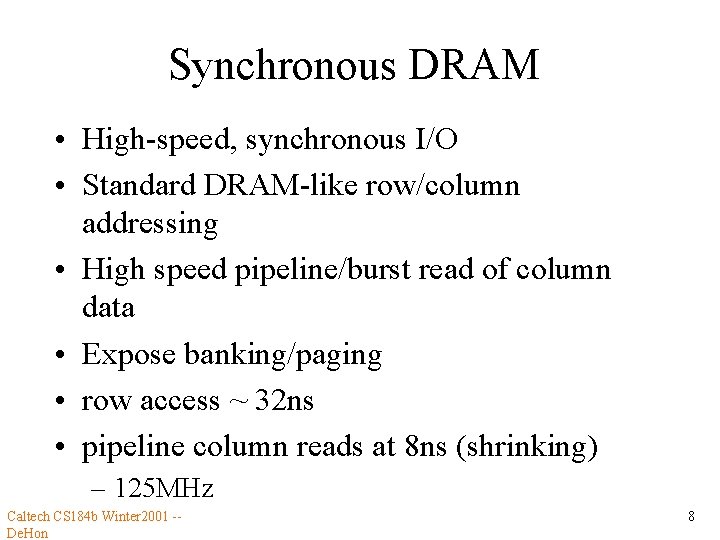 Synchronous DRAM • High-speed, synchronous I/O • Standard DRAM-like row/column addressing • High speed