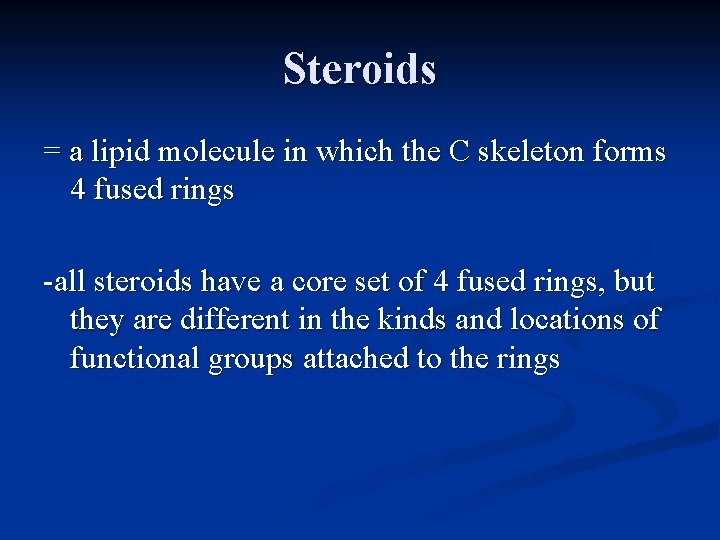 Steroids = a lipid molecule in which the C skeleton forms 4 fused rings Steroids = a lipid molecule in which the C skeleton forms 4 fused rings