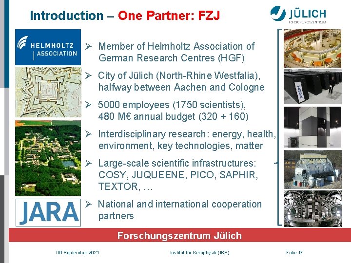 Introduction – One Partner: FZJ Ø Member of Helmholtz Association of German Research Centres