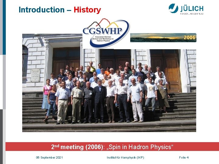 Introduction – History 2 nd meeting (2006): „Spin in Hadron Physics“ 06 September 2021