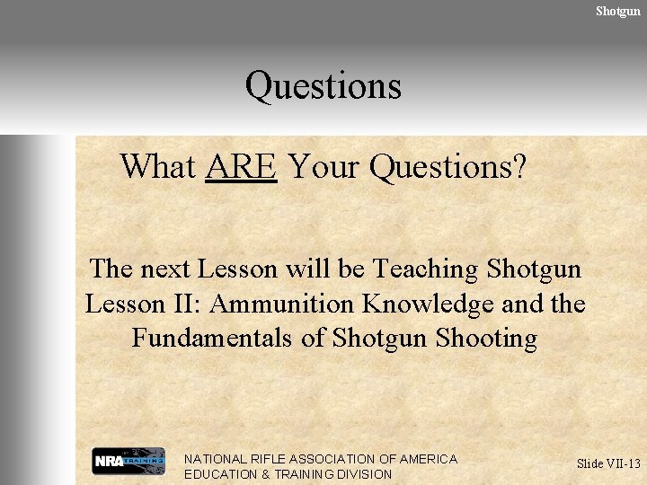 Shotgun Questions What ARE Your Questions? The next Lesson will be Teaching Shotgun Lesson