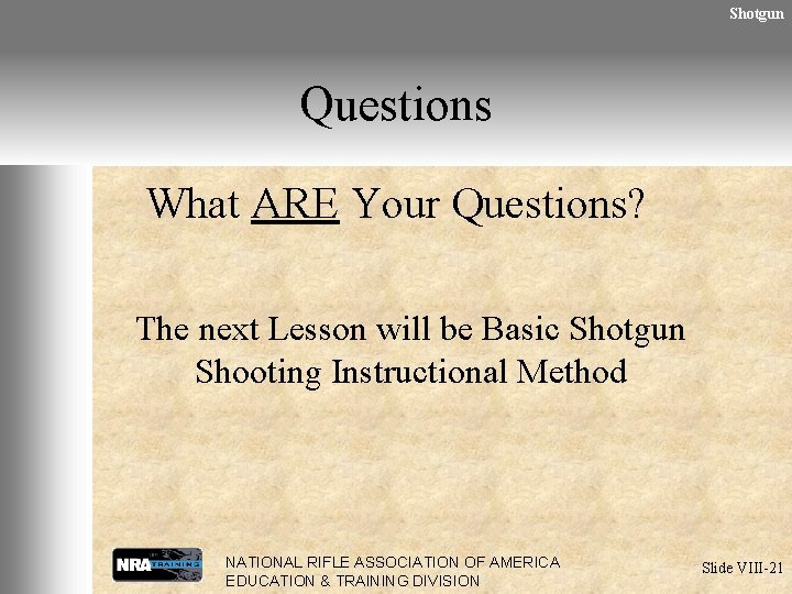 Shotgun Questions What ARE Your Questions? The next Lesson will be Basic Shotgun Shooting