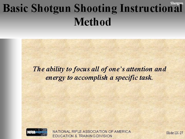 Shotgun Basic Shotgun Shooting Instructional Method The ability to focus all of one’s attention