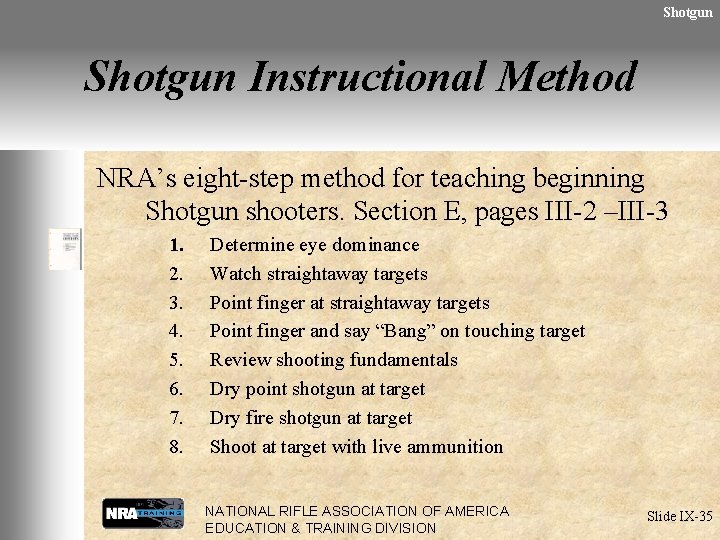 Shotgun Instructional Method NRA’s eight-step method for teaching beginning Shotgun shooters. Section E, pages