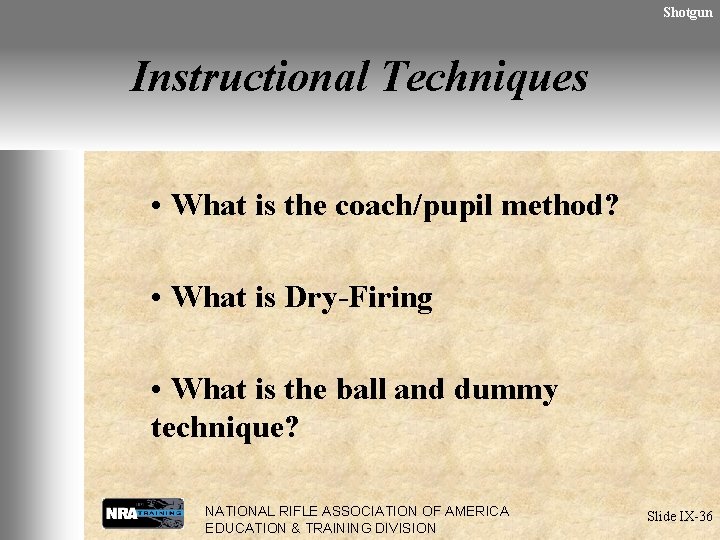 Shotgun Instructional Techniques • What is the coach/pupil method? • What is Dry-Firing •