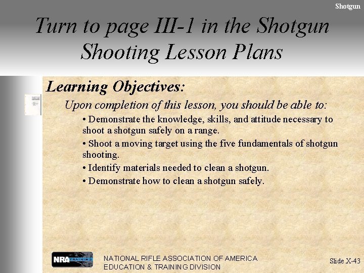 Shotgun Turn to page III-1 in the Shotgun Shooting Lesson Plans Learning Objectives: Upon