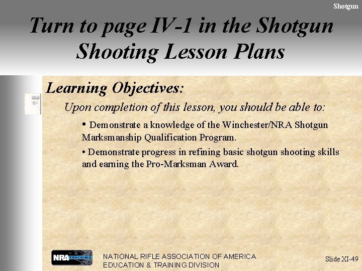 Shotgun Turn to page IV-1 in the Shotgun Shooting Lesson Plans Learning Objectives: Upon
