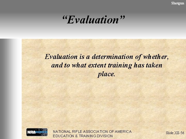 Shotgun “Evaluation” Evaluation is a determination of whether, and to what extent training has