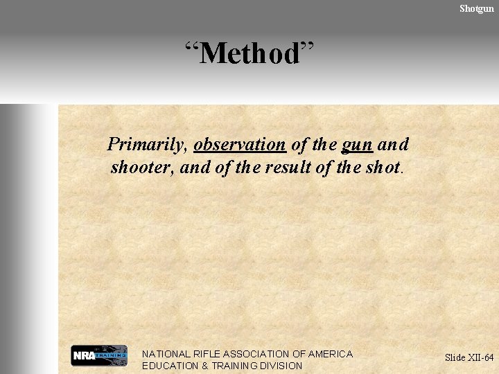 Shotgun “Method” Primarily, observation of the gun and shooter, and of the result of