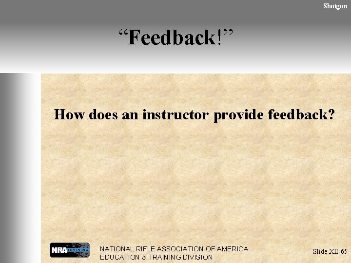 Shotgun “Feedback!” How does an instructor provide feedback? NATIONAL RIFLE ASSOCIATION OF AMERICA EDUCATION