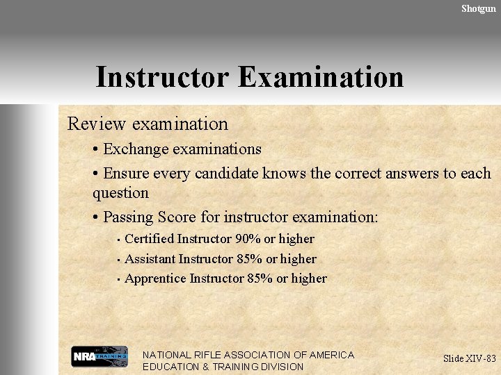 Shotgun Instructor Examination Review examination • Exchange examinations • Ensure every candidate knows the