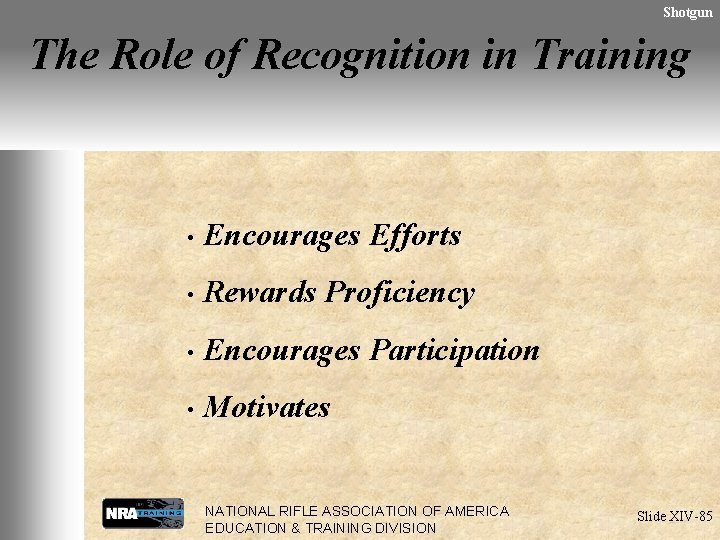 Shotgun The Role of Recognition in Training • Encourages Efforts • Rewards Proficiency •