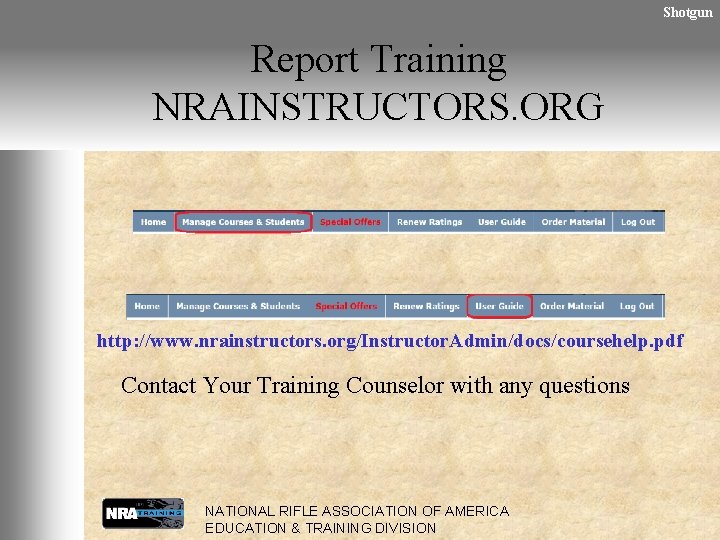 Shotgun Report Training NRAINSTRUCTORS. ORG http: //www. nrainstructors. org/Instructor. Admin/docs/coursehelp. pdf Contact Your Training