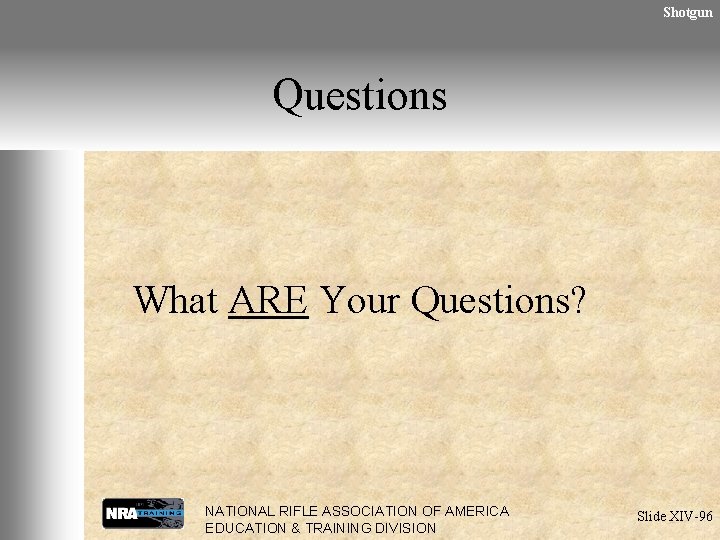 Shotgun Questions What ARE Your Questions? NATIONAL RIFLE ASSOCIATION OF AMERICA EDUCATION & TRAINING