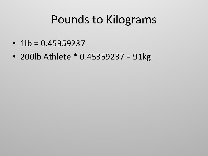 Pounds to Kilograms • 1 lb = 0. 45359237 • 200 lb Athlete *