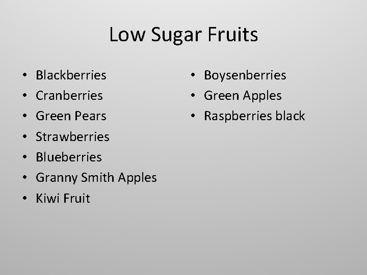 Low Sugar Fruits • • Blackberries Cranberries Green Pears Strawberries Blueberries Granny Smith Apples