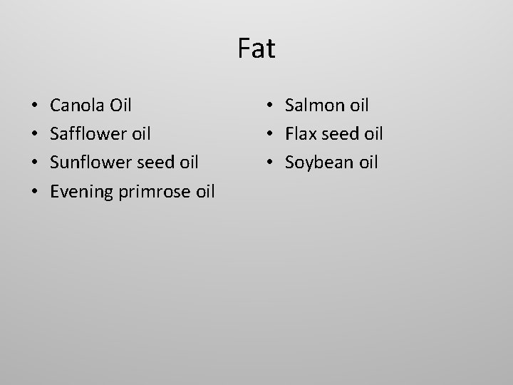 Fat • • Canola Oil Safflower oil Sunflower seed oil Evening primrose oil •