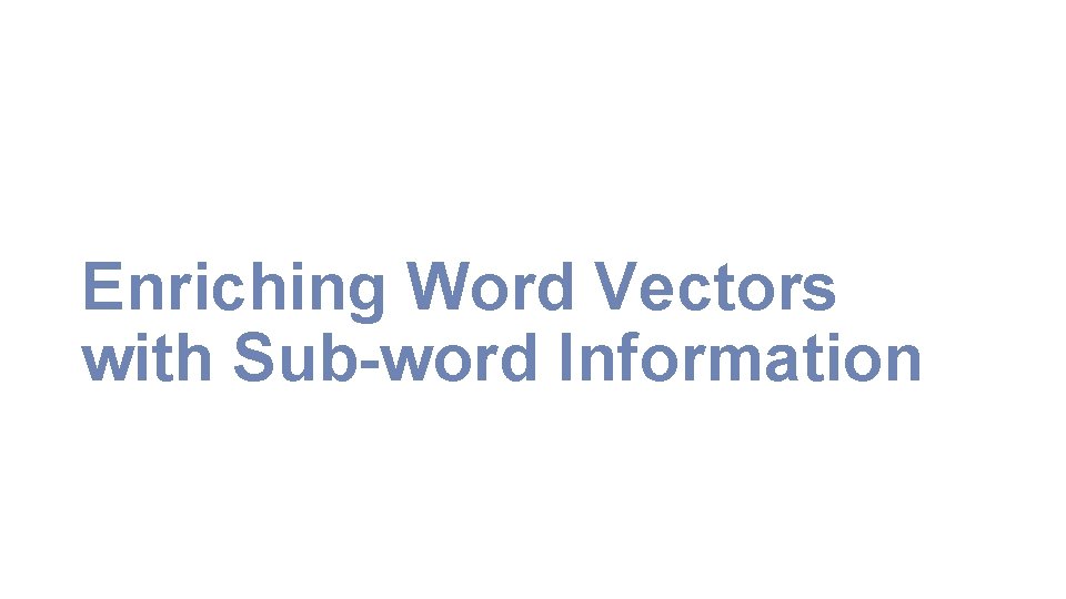 Enriching Word Vectors with Sub-word Information 