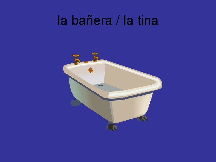 la bañera / la tina 