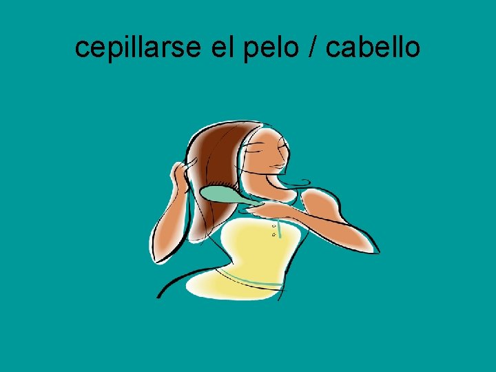 cepillarse el pelo / cabello 