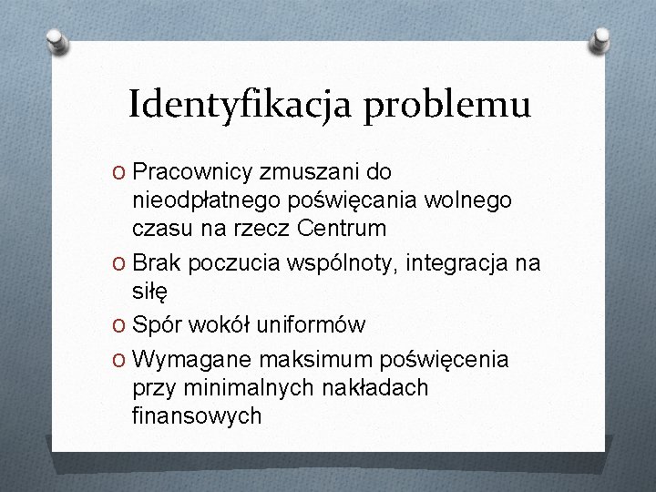 Identyfikacja problemu O Pracownicy zmuszani do nieodpłatnego poświęcania wolnego czasu na rzecz Centrum O