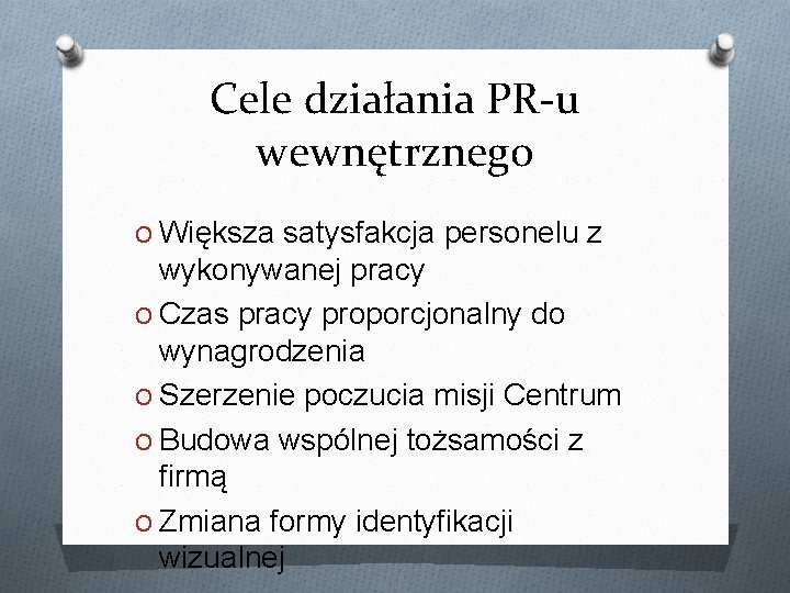 Cele działania PR-u wewnętrznego O Większa satysfakcja personelu z wykonywanej pracy O Czas pracy